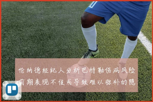 伦纳德经纪人分析巴特勒伤病风险前期表现不佳或导致难以弥补的隐患