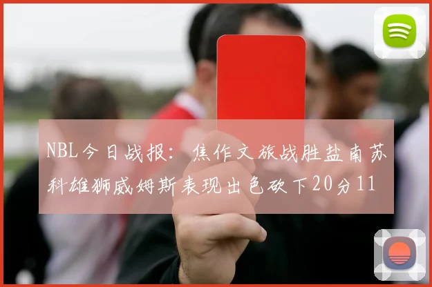 NBL今日战报：焦作文旅战胜盐南苏科雄狮威姆斯表现出色砍下20分11篮板