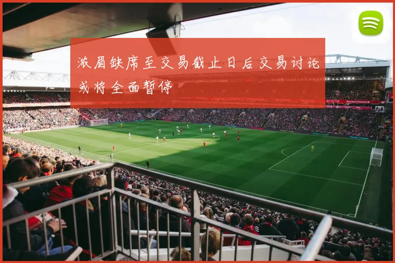浓眉缺席至交易截止日后交易讨论或将全面暂停
